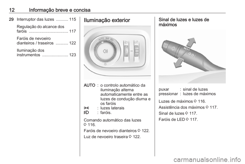 OPEL GRANDLAND X 2019.75  Manual de Instruções (in Portugues) 12Informação breve e concisa29Interruptor das luzes  ..........115
Regulação do alcance dos faróis  .................................. 117
Faróis de nevoeiro
dianteiros / traseiros  ........... 