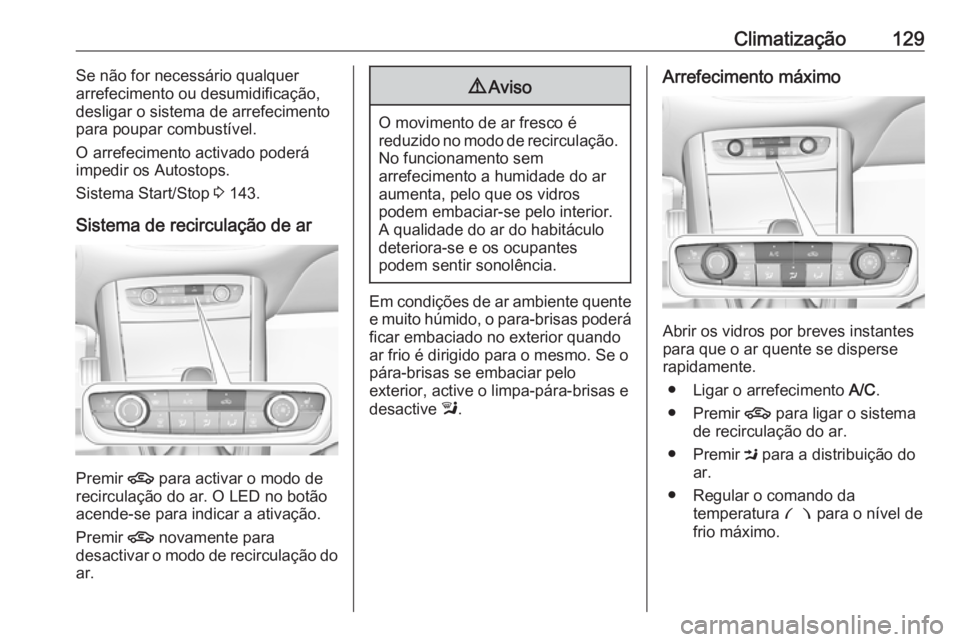 OPEL GRANDLAND X 2019.75  Manual de Instruções (in Portugues) Climatização129Se não for necessário qualquer
arrefecimento ou desumidificação, desligar o sistema de arrefecimento
para poupar combustível.
O arrefecimento activado poderá
impedir os Autostop