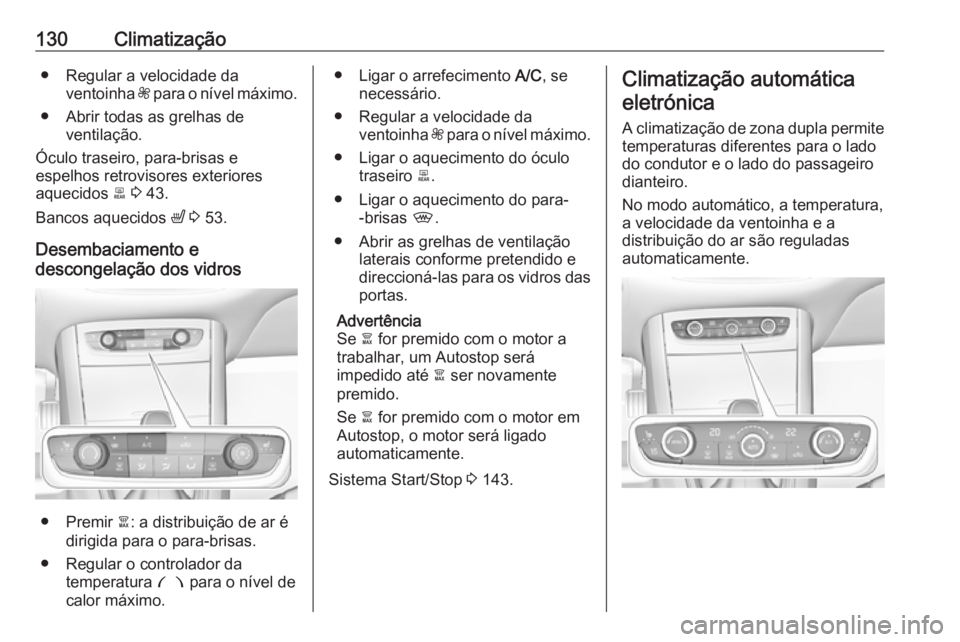 OPEL GRANDLAND X 2019.75  Manual de Instruções (in Portugues) 130Climatização● Regular a velocidade daventoinha  Z para o nível máximo.
● Abrir todas as grelhas de ventilação.
Óculo traseiro, para-brisas e
espelhos retrovisores exteriores
aquecidos  b