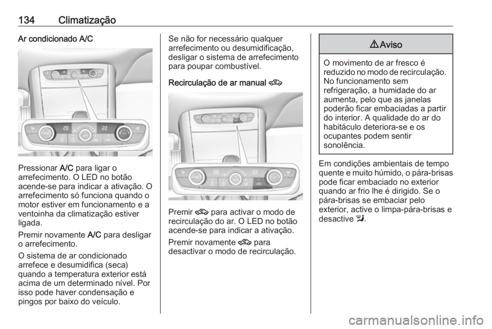 OPEL GRANDLAND X 2019.75  Manual de Instruções (in Portugues) 134ClimatizaçãoAr condicionado A/C
Pressionar A/C para ligar o
arrefecimento. O LED no botão
acende-se para indicar a ativação. O
arrefecimento só funciona quando o
motor estiver em funcionament
