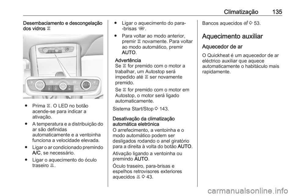 OPEL GRANDLAND X 2019.75  Manual de Instruções (in Portugues) Climatização135Desembaciamento e descongelação
dos vidros  à
● Prima à. O LED no botão
acende-se para indicar a
ativação.
● A temperatura e a distribuição do
ar são definidas
automatic