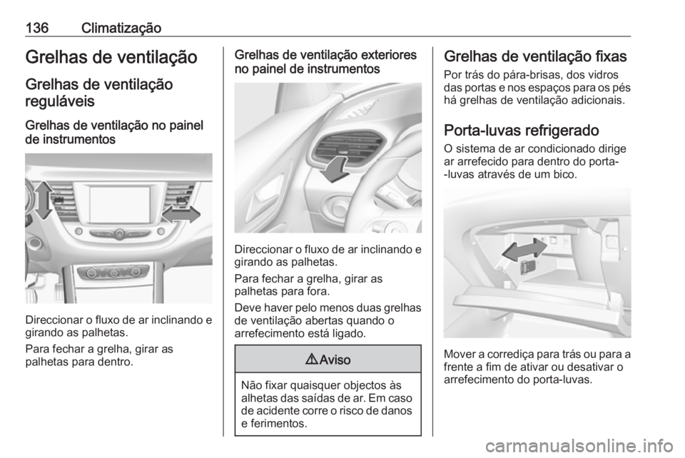 OPEL GRANDLAND X 2019.75  Manual de Instruções (in Portugues) 136ClimatizaçãoGrelhas de ventilaçãoGrelhas de ventilaçãoreguláveis
Grelhas de ventilação no painel
de instrumentos
Direccionar o fluxo de ar inclinando e girando as palhetas.
Para fechar a g