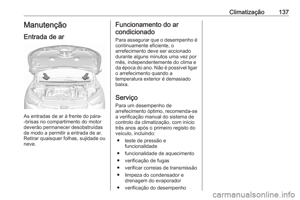 OPEL GRANDLAND X 2019.75  Manual de Instruções (in Portugues) Climatização137Manutenção
Entrada de ar
As entradas de ar à frente do pára-
-brisas no compartimento do motor
deverão permanecer desobstruídas
de modo a permitir a entrada de ar.
Retirar quais