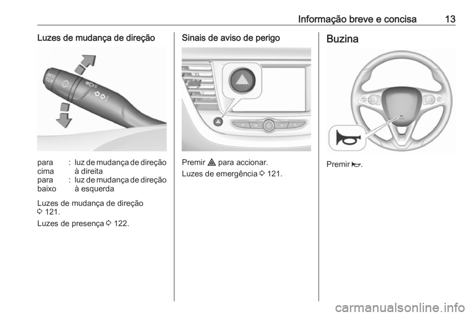 OPEL GRANDLAND X 2019.75  Manual de Instruções (in Portugues) Informação breve e concisa13Luzes de mudança de direçãopara
cima:luz de mudança de direção
à direitapara
baixo:luz de mudança de direção à esquerda
Luzes de mudança de direção
3  121.
