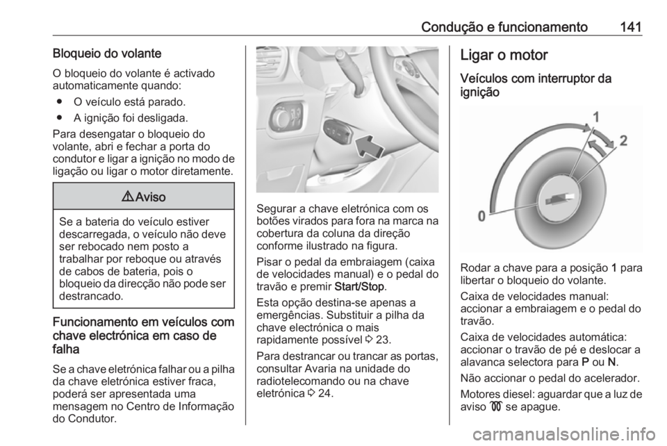 OPEL GRANDLAND X 2019.75  Manual de Instruções (in Portugues) Condução e funcionamento141Bloqueio do volante
O bloqueio do volante é activado automaticamente quando:
● O veículo está parado.
● A ignição foi desligada.
Para desengatar o bloqueio do
vol