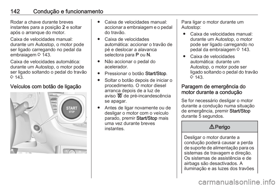 OPEL GRANDLAND X 2019.75  Manual de Instruções (in Portugues) 142Condução e funcionamentoRodar a chave durante breves
instantes para a posição  2 e soltar
após o arranque do motor.
Caixa de velocidades manual:
durante um Autostop, o motor pode
ser ligado ca