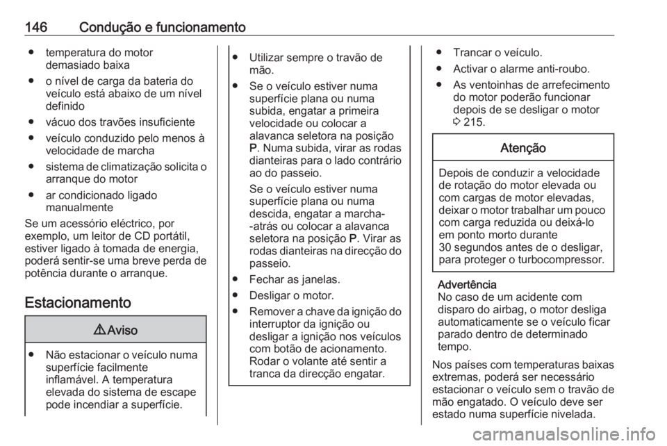 OPEL GRANDLAND X 2019.75  Manual de Instruções (in Portugues) 146Condução e funcionamento● temperatura do motordemasiado baixa
● o nível de carga da bateria do veículo está abaixo de um nível
definido
● vácuo dos travões insuficiente
● veículo c