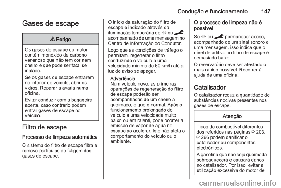 OPEL GRANDLAND X 2019.75  Manual de Instruções (in Portugues) Condução e funcionamento147Gases de escape9Perigo
Os gases de escape do motor
contêm monóxido de carbono
venenoso que não tem cor nem
cheiro e que pode ser fatal se
inalado.
Se os gases de escape