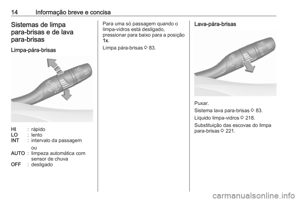 OPEL GRANDLAND X 2019.75  Manual de Instruções (in Portugues) 14Informação breve e concisaSistemas de limpapara‑brisas e de lavapara‑brisas
Limpa-pára-brisasHI:rápidoLO:lentoINT:intervalo da passagem
ouAUTO:limpeza automática com
sensor de chuvaOFF:desl
