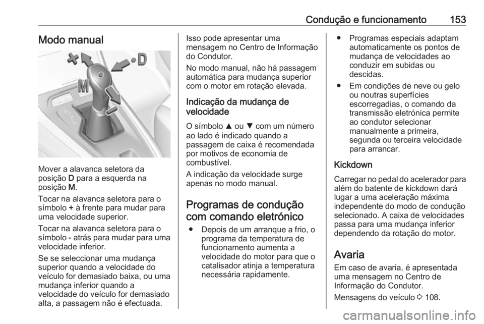 OPEL GRANDLAND X 2019.75  Manual de Instruções (in Portugues) Condução e funcionamento153Modo manual
Mover a alavanca seletora da
posição  D para a esquerda na
posição  M.
Tocar na alavanca seletora para o
símbolo  + à frente para mudar para
uma velocida
