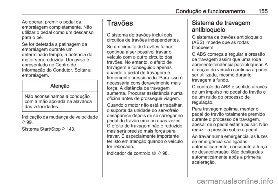 OPEL GRANDLAND X 2019.75  Manual de Instruções (in Portugues) Condução e funcionamento155Ao operar, premir o pedal da
embraiagem completamente. Não
utilizar o pedal como um descanso
para o pé.
Se for detetada a patinagem da
embraiagem durante um
determinado 