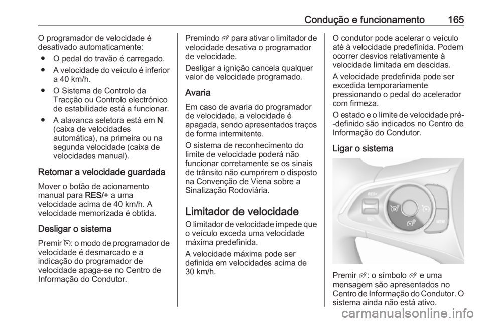 OPEL GRANDLAND X 2019.75  Manual de Instruções (in Portugues) Condução e funcionamento165O programador de velocidade é
desativado automaticamente:
● O pedal do travão é carregado.
● A velocidade do veículo é inferior
a 40 km/h.
● O Sistema de Contro