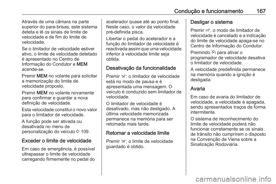 OPEL GRANDLAND X 2019.75  Manual de Instruções (in Portugues) Condução e funcionamento167Através de uma câmara na parte
superior do para-brisas, este sistema
deteta e lê os sinais de limite de
velocidade e de fim do limite de
velocidade.
Se o limitador de v