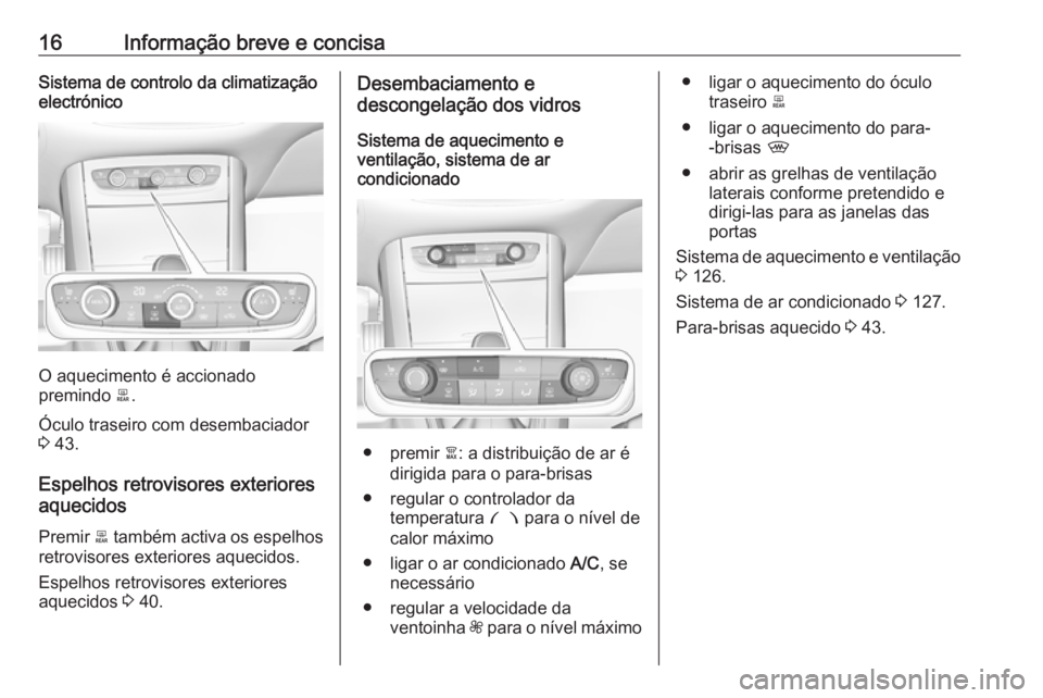 OPEL GRANDLAND X 2019.75  Manual de Instruções (in Portugues) 16Informação breve e concisaSistema de controlo da climatização
electrónico
O aquecimento é accionado
premindo  b.
Óculo traseiro com desembaciador
3  43.
Espelhos retrovisores exteriores aquec