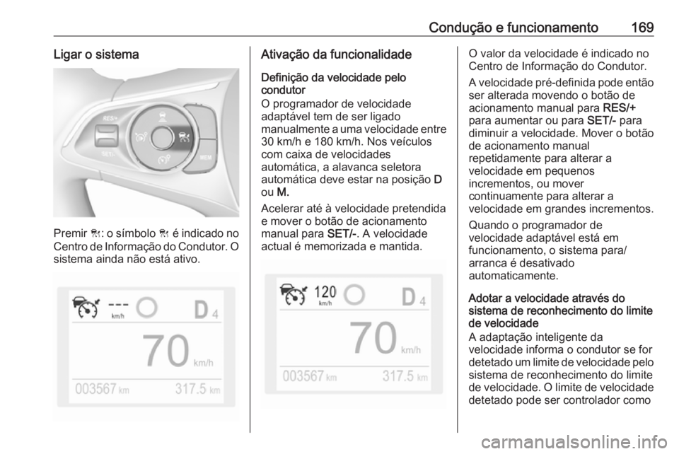 OPEL GRANDLAND X 2019.75  Manual de Instruções (in Portugues) Condução e funcionamento169Ligar o sistema
Premir C: o símbolo  C é indicado no
Centro de Informação do Condutor. O
sistema ainda não está ativo.
Ativação da funcionalidade
Definição da ve