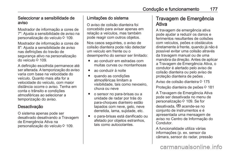 OPEL GRANDLAND X 2019.75  Manual de Instruções (in Portugues) Condução e funcionamento177Seleccionar a sensibilidade de
aviso
Mostrador de informação a cores de
7": Ajusta a sensibilidade de aviso na
personalização do veículo  3 109.
Mostrador de info