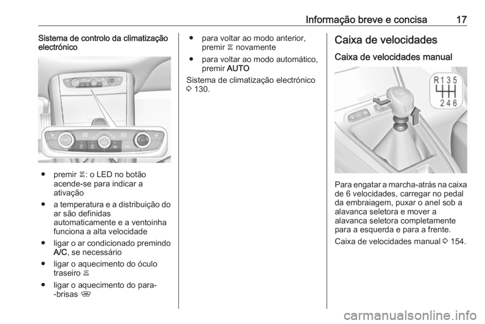 OPEL GRANDLAND X 2019.75  Manual de Instruções (in Portugues) Informação breve e concisa17Sistema de controlo da climatização
electrónico
● premir  à: o LED no botão
acende-se para indicar a
ativação
● a temperatura e a distribuição do
ar são def