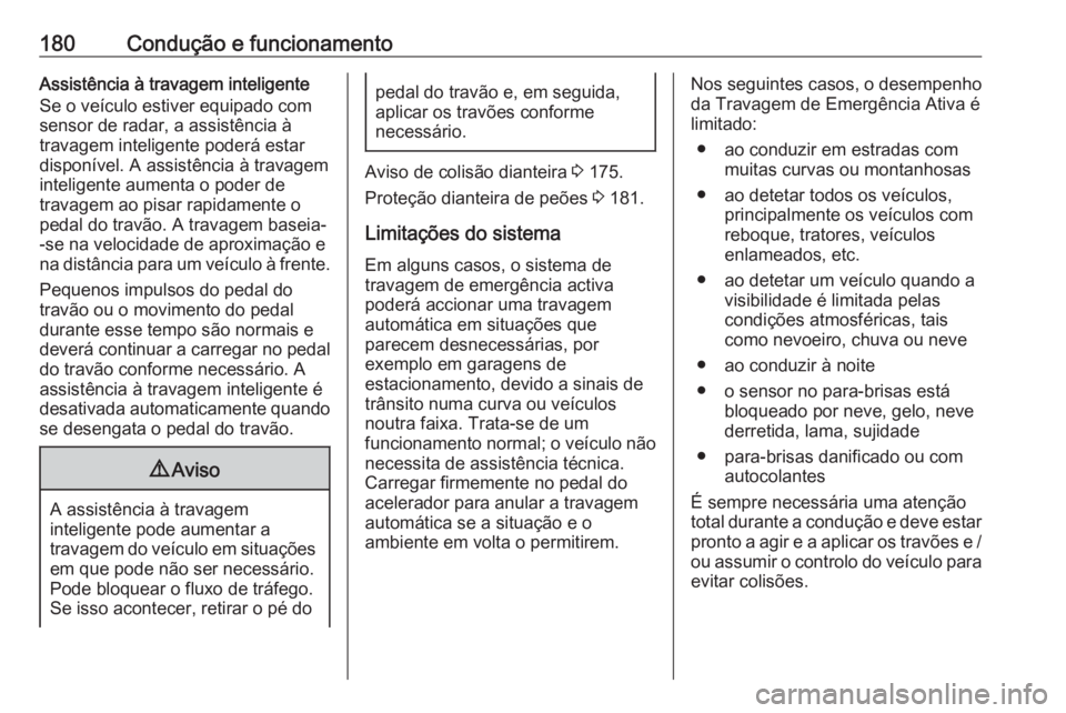 OPEL GRANDLAND X 2019.75  Manual de Instruções (in Portugues) 180Condução e funcionamentoAssistência à travagem inteligente
Se o veículo estiver equipado com
sensor de radar, a assistência à
travagem inteligente poderá estar
disponível. A assistência 