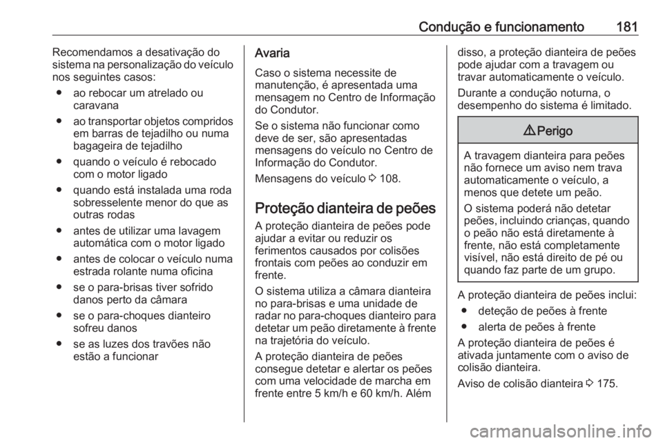 OPEL GRANDLAND X 2019.75  Manual de Instruções (in Portugues) Condução e funcionamento181Recomendamos a desativação do
sistema na personalização do veículo
nos seguintes casos:
● ao rebocar um atrelado ou caravana
● ao transportar objetos compridos
em