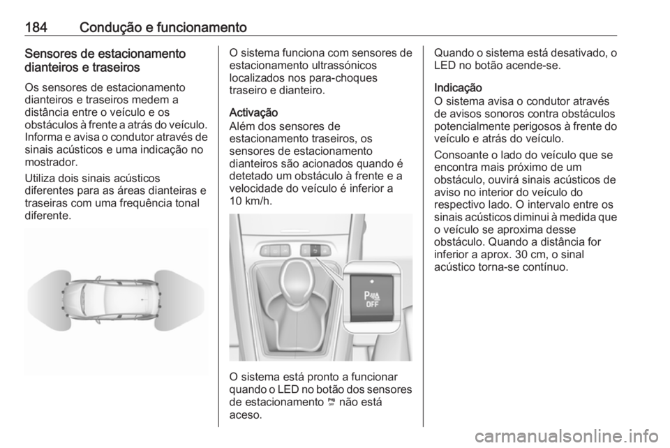 OPEL GRANDLAND X 2019.75  Manual de Instruções (in Portugues) 184Condução e funcionamentoSensores de estacionamento
dianteiros e traseiros
Os sensores de estacionamento
dianteiros e traseiros medem a
distância entre o veículo e os
obstáculos à frente a atr