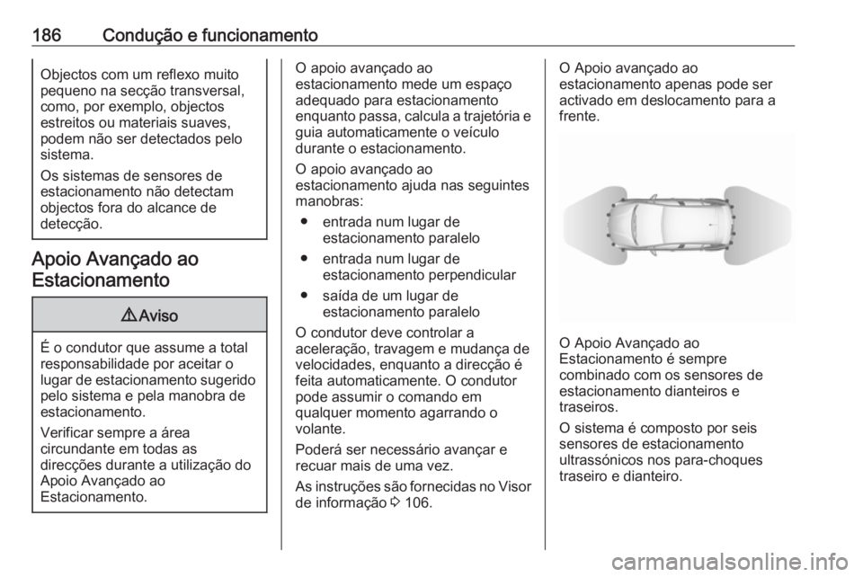 OPEL GRANDLAND X 2019.75  Manual de Instruções (in Portugues) 186Condução e funcionamentoObjectos com um reflexo muito
pequeno na secção transversal, como, por exemplo, objectos
estreitos ou materiais suaves,
podem não ser detectados pelo
sistema.
Os sistem
