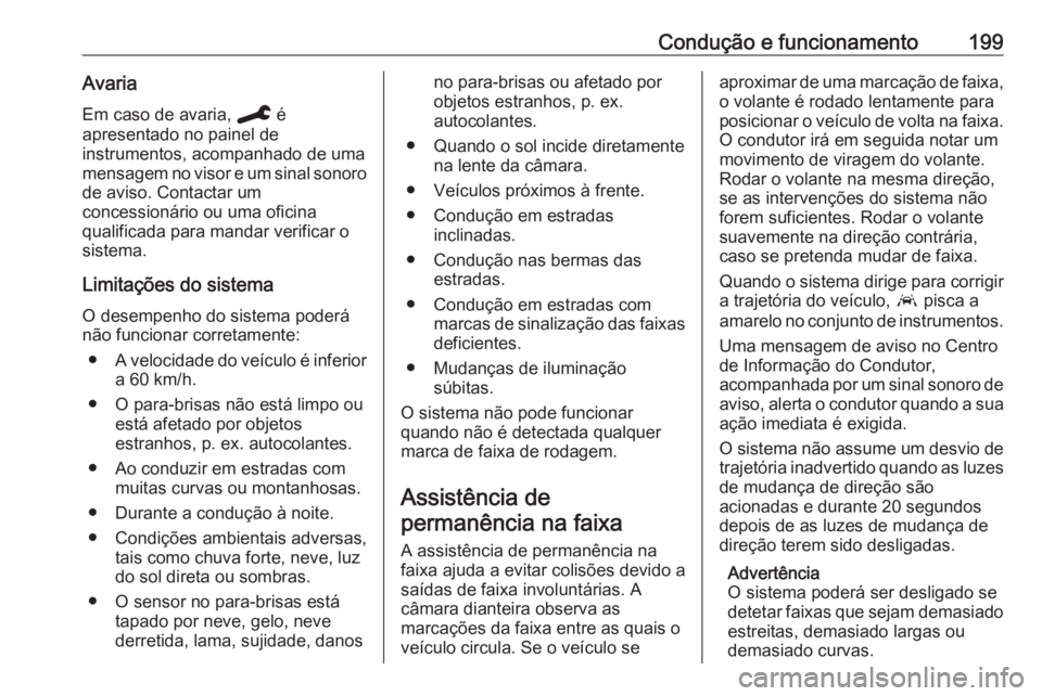 OPEL GRANDLAND X 2019.75  Manual de Instruções (in Portugues) Condução e funcionamento199Avaria
Em caso de avaria,  C é
apresentado no painel de
instrumentos, acompanhado de uma mensagem no visor e um sinal sonoro
de aviso. Contactar um
concessionário ou uma