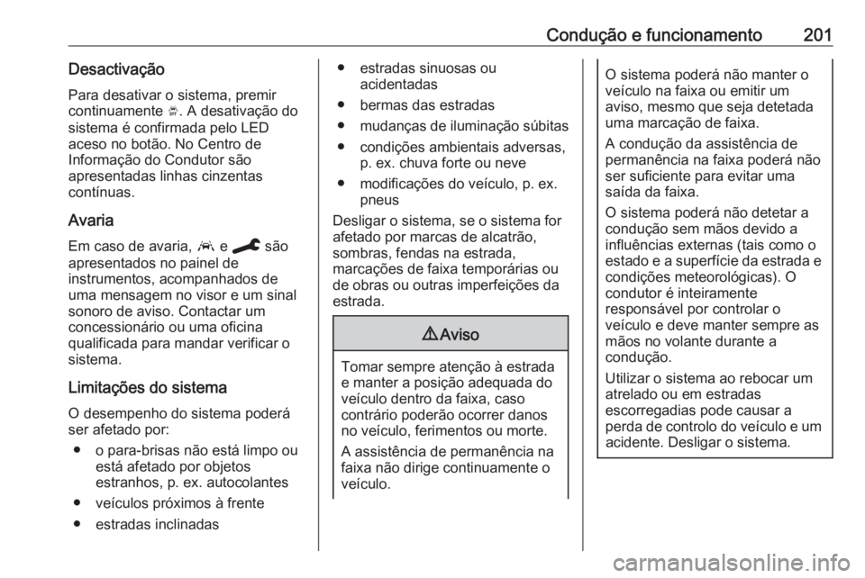 OPEL GRANDLAND X 2019.75  Manual de Instruções (in Portugues) Condução e funcionamento201Desactivação
Para desativar o sistema, premir
continuamente  Ó. A desativação do
sistema é confirmada pelo LED
aceso no botão. No Centro de
Informação do Condutor