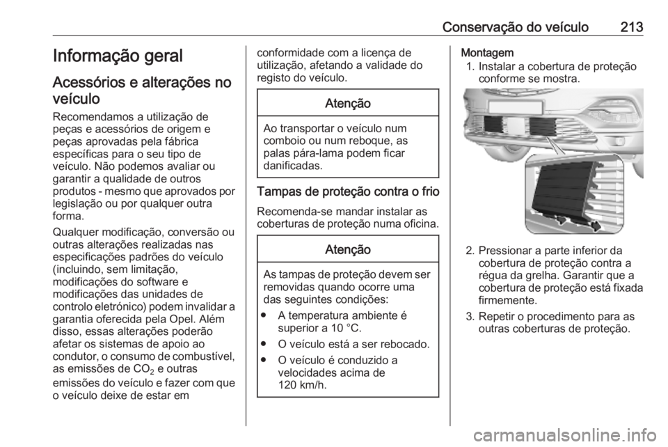 OPEL GRANDLAND X 2019.75  Manual de Instruções (in Portugues) Conservação do veículo213Informação geral
Acessórios e alterações no veículo
Recomendamos a utilização de
peças e acessórios de origem e
peças aprovadas pela fábrica
específicas para o