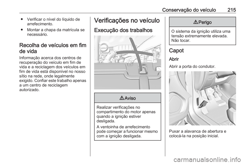 OPEL GRANDLAND X 2019.75  Manual de Instruções (in Portugues) Conservação do veículo215● Verificar o nível do líquido dearrefecimento.
● Montar a chapa da matrícula se necessário.
Recolha de veículos em fim de vida
Informação acerca dos centros de
