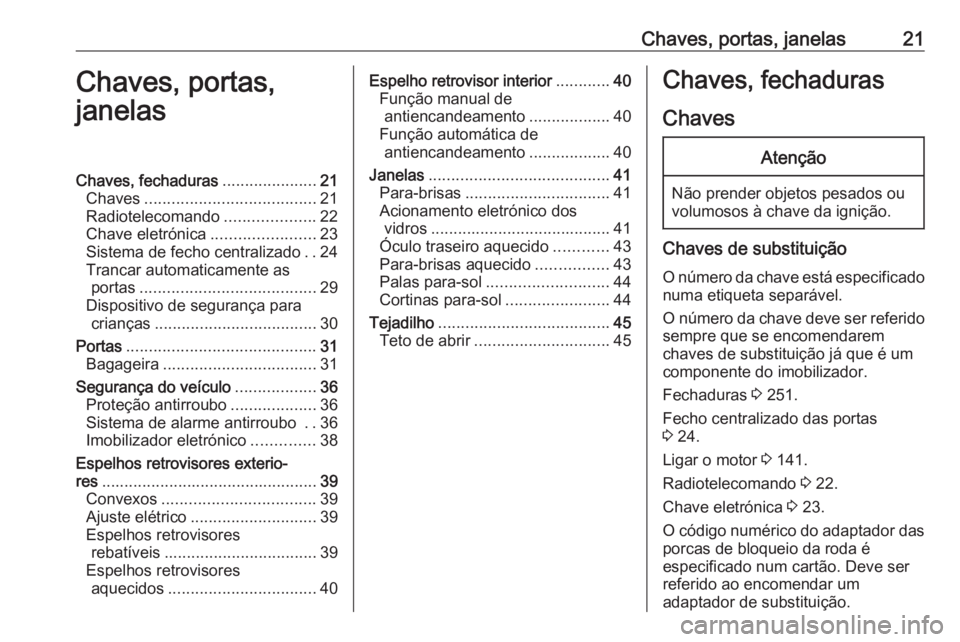 OPEL GRANDLAND X 2019.75 Manual de Instruções (in Portugues) Chaves, portas, janelas21Chaves, portas,
janelasChaves, fechaduras .....................21
Chaves ...................................... 21
Radiotelecomando ....................22
Chave eletrónica .. OPEL GRANDLAND X 2019.75 Manual de Instruções (in Portugues) Chaves, portas, janelas21Chaves, portas,
janelasChaves, fechaduras .....................21
Chaves ...................................... 21
Radiotelecomando ....................22
Chave eletrónica ..