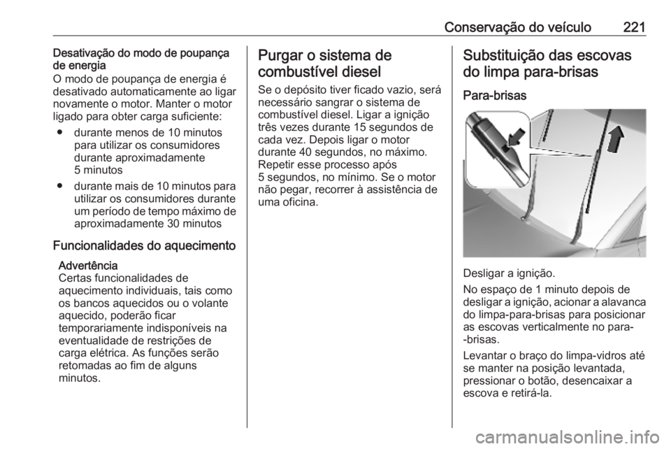 OPEL GRANDLAND X 2019.75  Manual de Instruções (in Portugues) Conservação do veículo221Desativação do modo de poupança
de energia
O modo de poupança de energia é
desativado automaticamente ao ligar
novamente o motor. Manter o motor
ligado para obter carg