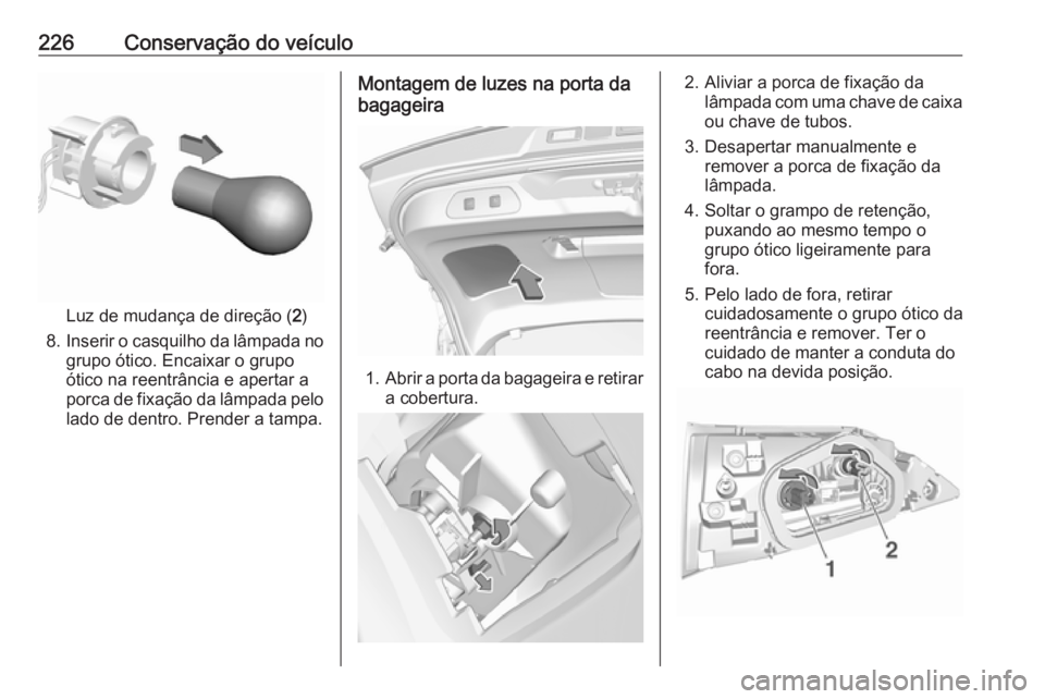 OPEL GRANDLAND X 2019.75  Manual de Instruções (in Portugues) 226Conservação do veículo
Luz de mudança de direção (2)
8. Inserir o casquilho da lâmpada no
grupo ótico. Encaixar o grupo
ótico na reentrância e apertar a
porca de fixação da lâmpada pel