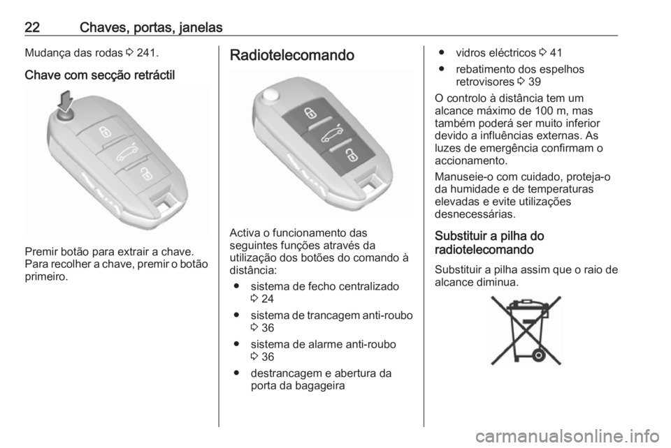 OPEL GRANDLAND X 2019.75  Manual de Instruções (in Portugues) 22Chaves, portas, janelasMudança das rodas 3 241.
Chave com secção retráctil
Premir botão para extrair a chave.
Para recolher a chave, premir o botão primeiro.
Radiotelecomando
Activa o funciona