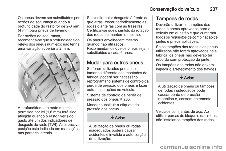 OPEL GRANDLAND X 2019.75  Manual de Instruções (in Portugues) Conservação do veículo237Os pneus devem ser substituídos por
razões de segurança quando a
profundidade do rasto for de 2-3 mm
(4 mm para pneus de Inverno).
Por razões de segurança,
recomenda-s