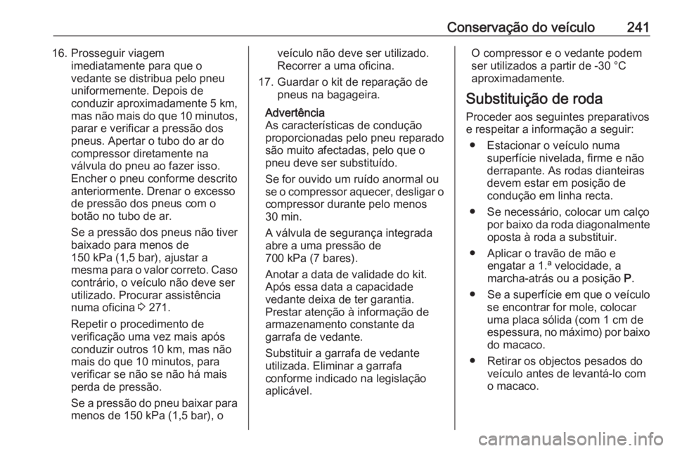OPEL GRANDLAND X 2019.75 Manual de Instruções (in Portugues) Conservação do veículo24116. Prosseguir viagemimediatamente para que o
vedante se distribua pelo pneu
uniformemente. Depois de
conduzir aproximadamente 5 km,
mas não mais do que 10 minutos ,
parar OPEL GRANDLAND X 2019.75 Manual de Instruções (in Portugues) Conservação do veículo24116. Prosseguir viagemimediatamente para que o
vedante se distribua pelo pneu
uniformemente. Depois de
conduzir aproximadamente 5 km,
mas não mais do que 10 minutos ,
parar