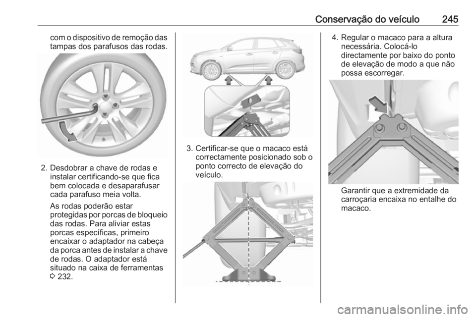 OPEL GRANDLAND X 2019.75 Manual de Instruções (in Portugues) Conservação do veículo245com o dispositivo de remoção dastampas dos parafusos das rodas.
2. Desdobrar a chave de rodas e instalar certificando-se que fica
bem colocada e desaparafusar
cada parafu OPEL GRANDLAND X 2019.75 Manual de Instruções (in Portugues) Conservação do veículo245com o dispositivo de remoção dastampas dos parafusos das rodas.
2. Desdobrar a chave de rodas e instalar certificando-se que fica
bem colocada e desaparafusar
cada parafu