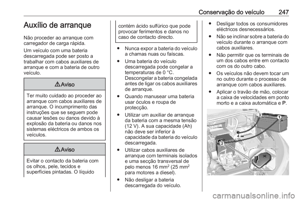 OPEL GRANDLAND X 2019.75 Manual de Instruções (in Portugues) Conservação do veículo247Auxílio de arranque
Não proceder ao arranque com
carregador de carga rápida.
Um veículo com uma bateria
descarregada pode ser posto a
trabalhar com cabos auxiliares de
OPEL GRANDLAND X 2019.75 Manual de Instruções (in Portugues) Conservação do veículo247Auxílio de arranque
Não proceder ao arranque com
carregador de carga rápida.
Um veículo com uma bateria
descarregada pode ser posto a
trabalhar com cabos auxiliares de