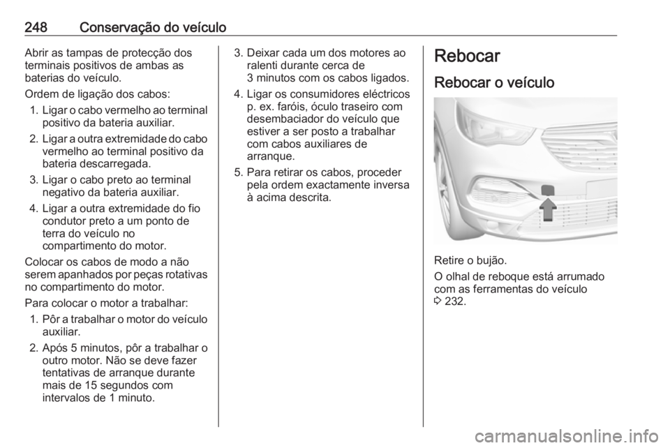 OPEL GRANDLAND X 2019.75 Manual de Instruções (in Portugues) 248Conservação do veículoAbrir as tampas de protecção dos
terminais positivos de ambas as
baterias do veículo.
Ordem de ligação dos cabos: 1. Ligar o cabo vermelho ao terminal
positivo da bate OPEL GRANDLAND X 2019.75 Manual de Instruções (in Portugues) 248Conservação do veículoAbrir as tampas de protecção dos
terminais positivos de ambas as
baterias do veículo.
Ordem de ligação dos cabos: 1. Ligar o cabo vermelho ao terminal
positivo da bate