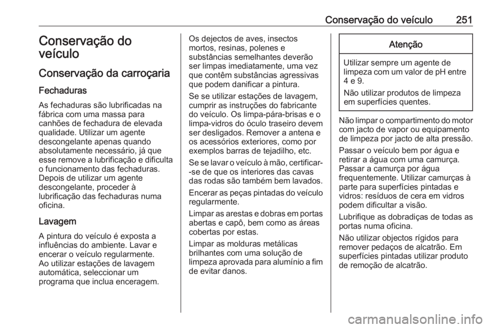 OPEL GRANDLAND X 2019.75 Manual de Instruções (in Portugues) Conservação do veículo251Conservação do
veículo
Conservação da carroçaria
Fechaduras
As fechaduras são lubrificadas na
fábrica com uma massa para
canhões de fechadura de elevada
qualidade. OPEL GRANDLAND X 2019.75 Manual de Instruções (in Portugues) Conservação do veículo251Conservação do
veículo
Conservação da carroçaria
Fechaduras
As fechaduras são lubrificadas na
fábrica com uma massa para
canhões de fechadura de elevada
qualidade.