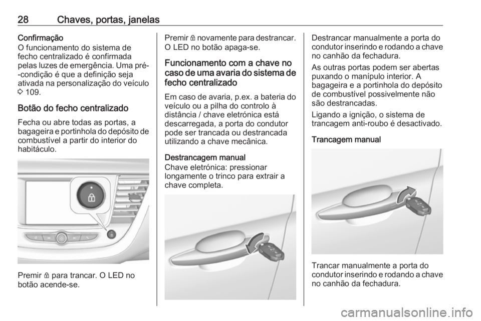 OPEL GRANDLAND X 2019.75  Manual de Instruções (in Portugues) 28Chaves, portas, janelasConfirmação
O funcionamento do sistema de
fecho centralizado é confirmada
pelas luzes de emergência. Uma pré-
-condição é que a definição seja
ativada na personaliza