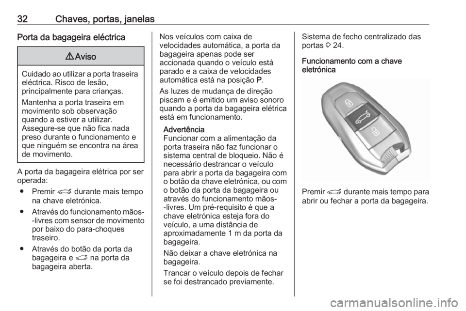 OPEL GRANDLAND X 2019.75  Manual de Instruções (in Portugues) 32Chaves, portas, janelasPorta da bagageira eléctrica9Aviso
Cuidado ao utilizar a porta traseira
eléctrica. Risco de lesão,
principalmente para crianças.
Mantenha a porta traseira em
movimento sob