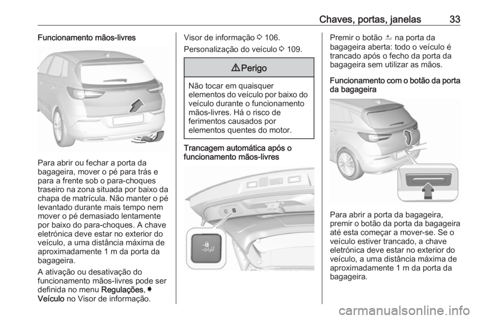 OPEL GRANDLAND X 2019.75  Manual de Instruções (in Portugues) Chaves, portas, janelas33Funcionamento mãos-livres
Para abrir ou fechar a porta da
bagageira, mover o pé para trás e
para a frente sob o para-choques traseiro na zona situada por baixo da
chapa de 