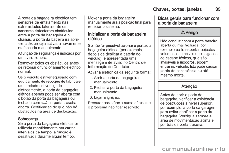 OPEL GRANDLAND X 2019.75  Manual de Instruções (in Portugues) Chaves, portas, janelas35A porta da bagageira eléctrica tem
sensores de entalamento nas
extremidades laterais. Se os
sensores detectarem obstáculos
entre a porta da bagageira e o
chassis, a porta da