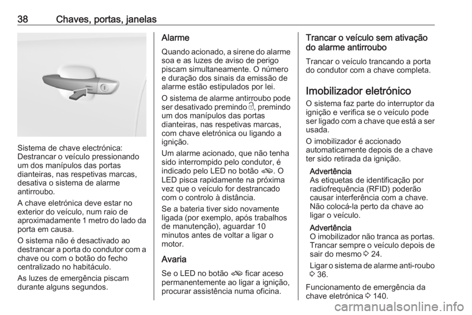 OPEL GRANDLAND X 2019.75  Manual de Instruções (in Portugues) 38Chaves, portas, janelas
Sistema de chave electrónica:
Destrancar o veículo pressionando um dos manípulos das portas
dianteiras, nas respetivas marcas,
desativa o sistema de alarme
antirroubo.
A c