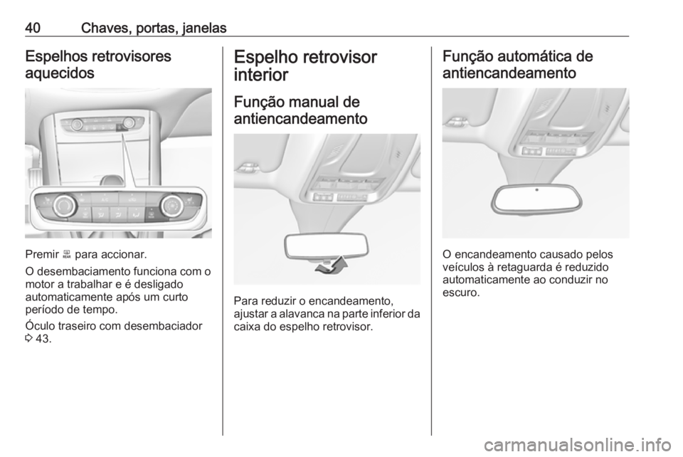 OPEL GRANDLAND X 2019.75 Manual de Instruções (in Portugues) 40Chaves, portas, janelasEspelhos retrovisoresaquecidos
Premir b para accionar.
O desembaciamento funciona com o motor a trabalhar e é desligado
automaticamente após um curto
período de tempo.
Óc OPEL GRANDLAND X 2019.75 Manual de Instruções (in Portugues) 40Chaves, portas, janelasEspelhos retrovisoresaquecidos
Premir b para accionar.
O desembaciamento funciona com o motor a trabalhar e é desligado
automaticamente após um curto
período de tempo.
Óc
