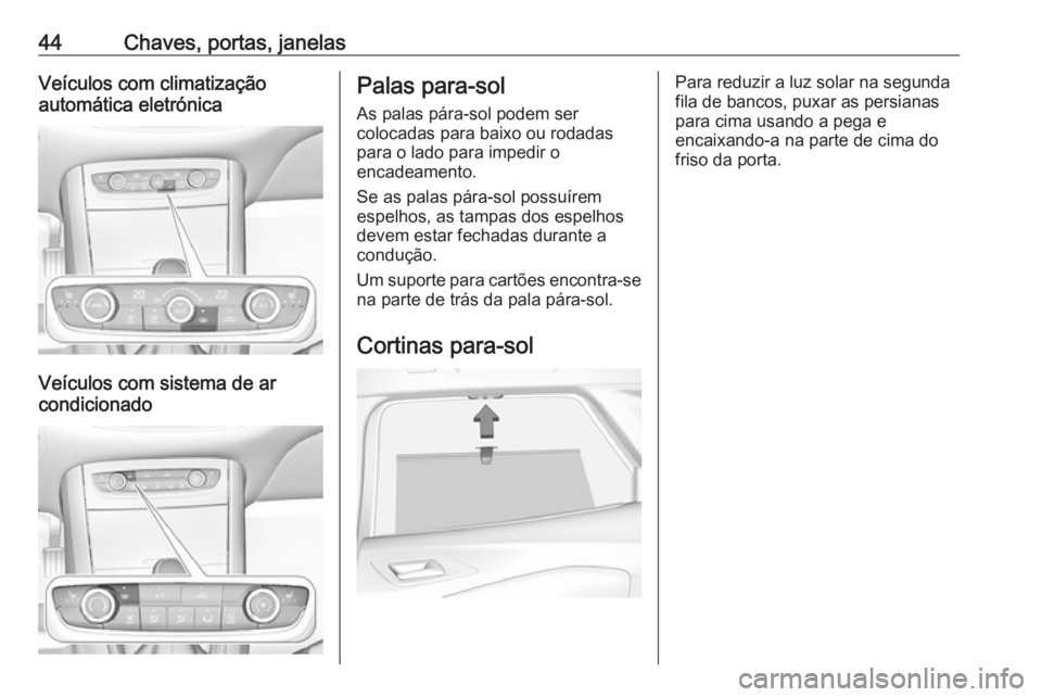 OPEL GRANDLAND X 2019.75  Manual de Instruções (in Portugues) 44Chaves, portas, janelasVeículos com climatização
automática eletrónica
Veículos com sistema de ar
condicionado
Palas para-sol
As palas pára-sol podem ser
colocadas para baixo ou rodadas
para 