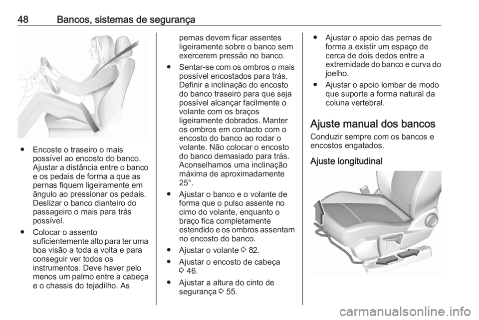 OPEL GRANDLAND X 2019.75  Manual de Instruções (in Portugues) 48Bancos, sistemas de segurança
● Encoste o traseiro o maispossível ao encosto do banco.
Ajustar a distância entre o banco
e os pedais de forma a que as
pernas fiquem ligeiramente em
ângulo ao p