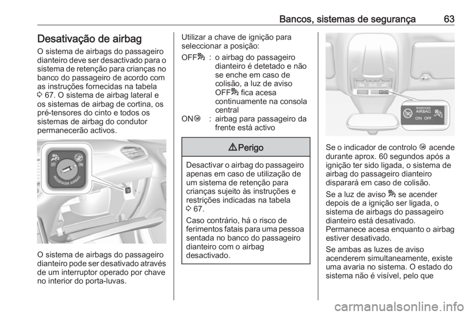 OPEL GRANDLAND X 2019.75 Manual de Instruções (in Portugues) Bancos, sistemas de segurança63Desativação de airbagO sistema de airbags do passageirodianteiro deve ser desactivado para o
sistema de retenção para crianças no banco do passageiro de acordo com OPEL GRANDLAND X 2019.75 Manual de Instruções (in Portugues) Bancos, sistemas de segurança63Desativação de airbagO sistema de airbags do passageirodianteiro deve ser desactivado para o
sistema de retenção para crianças no banco do passageiro de acordo com