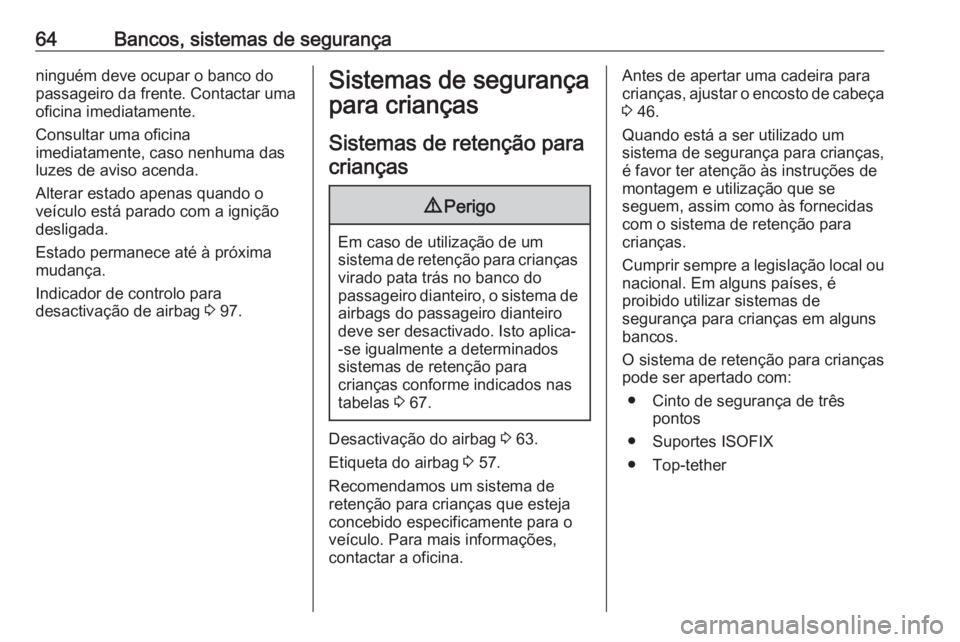 OPEL GRANDLAND X 2019.75 Manual de Instruções (in Portugues) 64Bancos, sistemas de segurançaninguém deve ocupar o banco do
passageiro da frente. Contactar uma
oficina imediatamente.
Consultar uma oficina
imediatamente, caso nenhuma das
luzes de aviso acenda.
OPEL GRANDLAND X 2019.75 Manual de Instruções (in Portugues) 64Bancos, sistemas de segurançaninguém deve ocupar o banco do
passageiro da frente. Contactar uma
oficina imediatamente.
Consultar uma oficina
imediatamente, caso nenhuma das
luzes de aviso acenda.