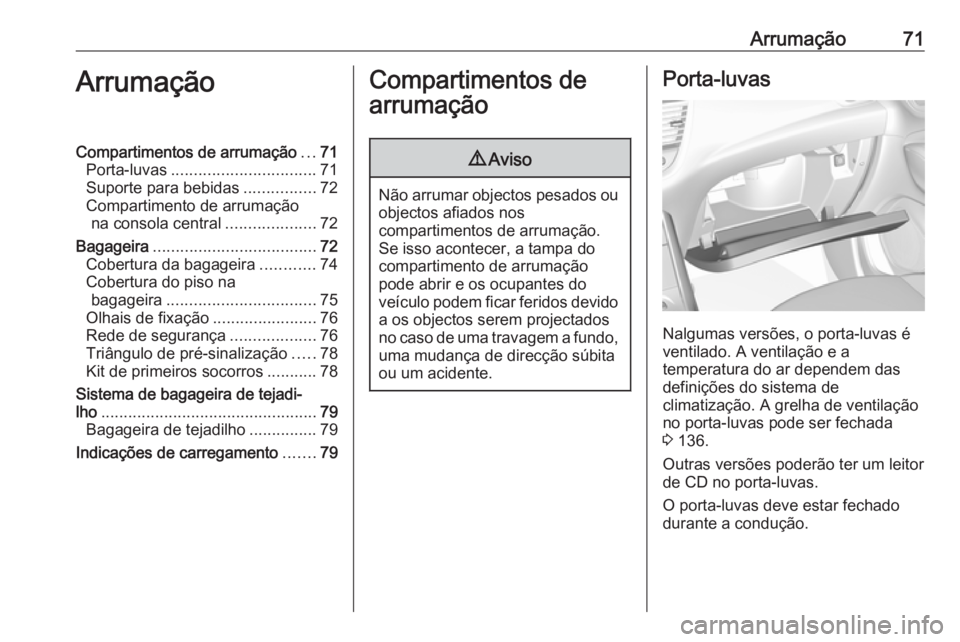 OPEL GRANDLAND X 2019.75 Manual de Instruções (in Portugues) Arrumação71ArrumaçãoCompartimentos de arrumação...71
Porta-luvas ................................ 71
Suporte para bebidas ................72
Compartimento de arrumação na consola central ..... OPEL GRANDLAND X 2019.75 Manual de Instruções (in Portugues) Arrumação71ArrumaçãoCompartimentos de arrumação...71
Porta-luvas ................................ 71
Suporte para bebidas ................72
Compartimento de arrumação na consola central .....
